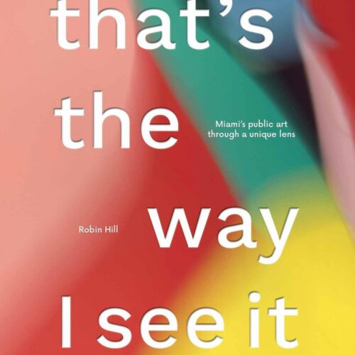 Robin Hill Looks At Miami’s Public Art Through A Unique Lens In New Book